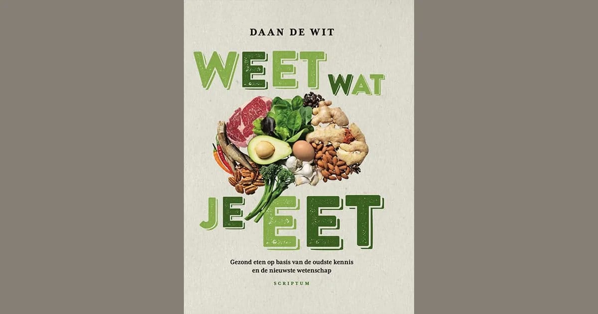 Daan de Wit - Weet wat je eet - Gezond eten op basis van de oudste kennis en de nieuwste wetenschap